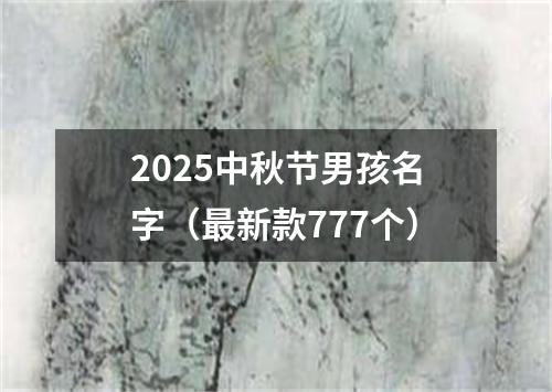 2025中秋节男孩名字（最新款777个）