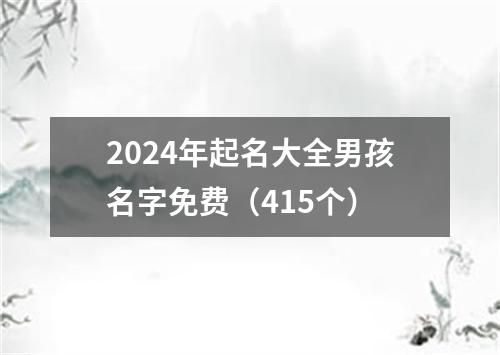 2024年起名大全男孩名字免费（415个）