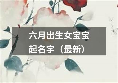 六月出生女宝宝起名字（最新）