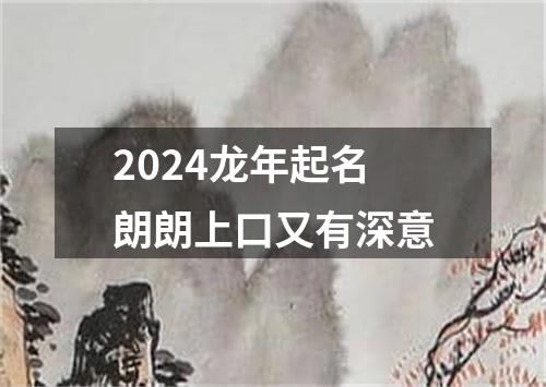 2024龙年起名朗朗上口又有深意