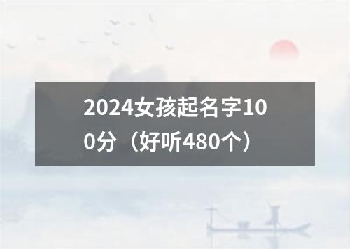 2024女孩起名字100分（好听480个）