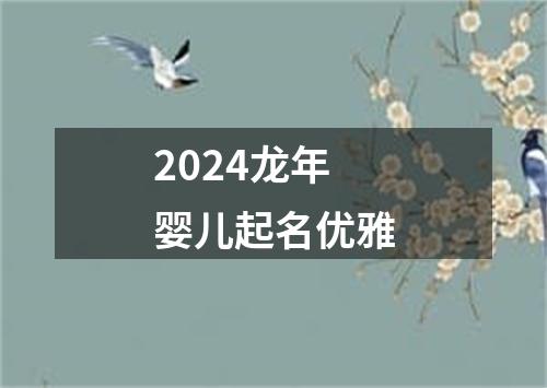 2024龙年婴儿起名优雅