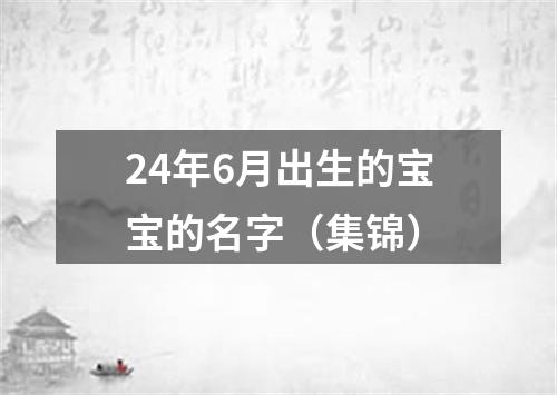 24年6月出生的宝宝的名字（集锦）