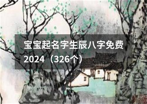 宝宝起名字生辰八字免费2024（326个）