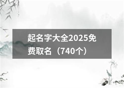 起名字大全2025免费取名（740个）