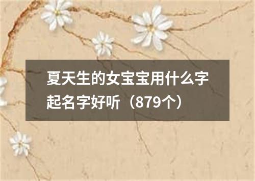 夏天生的女宝宝用什么字起名字好听（879个）