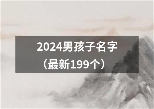 2024男孩子名字（最新199个）