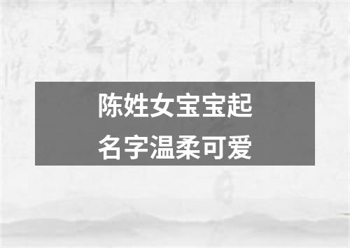 陈姓女宝宝起名字温柔可爱