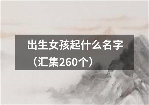 出生女孩起什么名字（汇集260个）