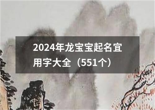 2024年龙宝宝起名宜用字大全（551个）