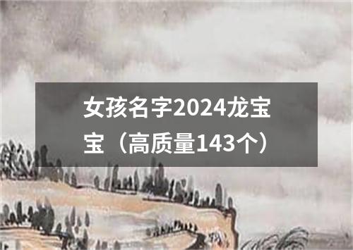 女孩名字2024龙宝宝（高质量143个）