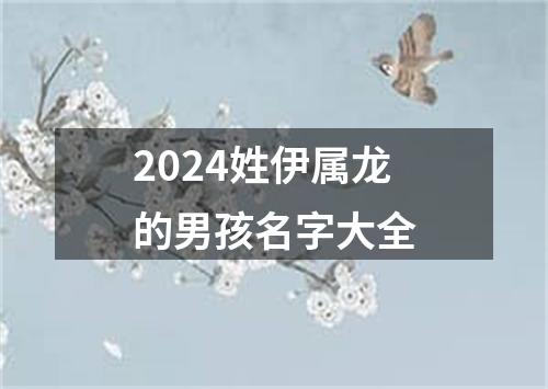 2024姓伊属龙的男孩名字大全