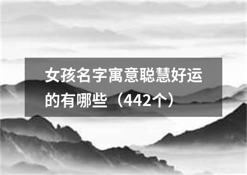 女孩名字寓意聪慧好运的有哪些（442个）