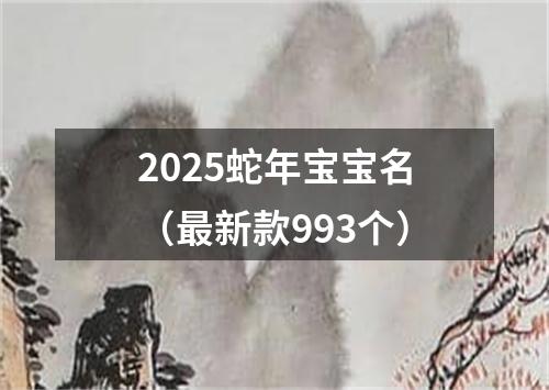 2025蛇年宝宝名（最新款993个）