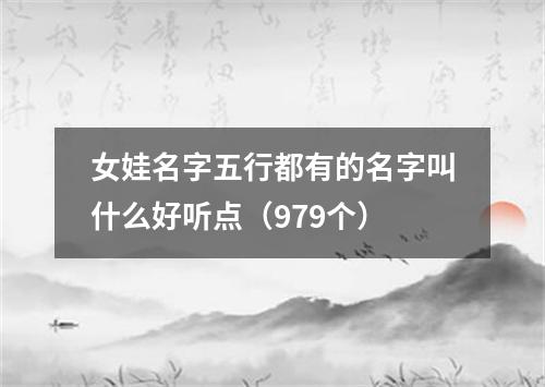 女娃名字五行都有的名字叫什么好听点（979个）