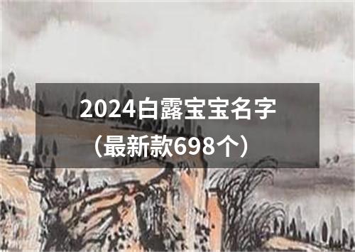 2024白露宝宝名字（最新款698个）