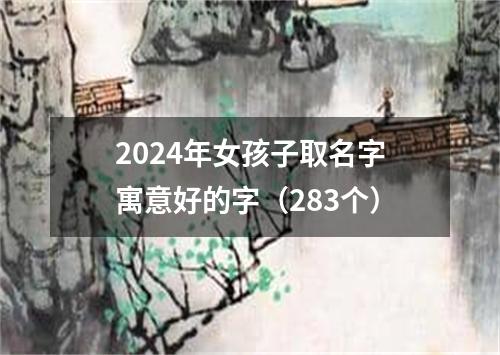 2024年女孩子取名字寓意好的字（283个）