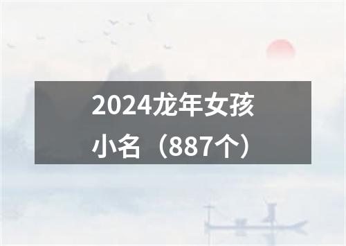 2024龙年女孩小名（887个）