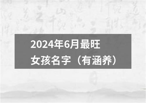 2024年6月最旺女孩名字（有涵养）