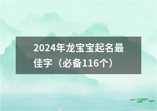 2024年龙宝宝起名最佳字（必备116个）