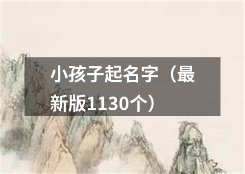 小孩子起名字（最新版1130个）