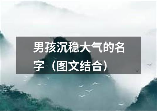 男孩沉稳大气的名字（图文结合）