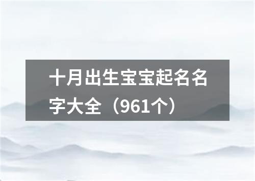 十月出生宝宝起名名字大全（961个）