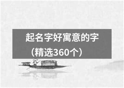 起名字好寓意的字（精选360个）