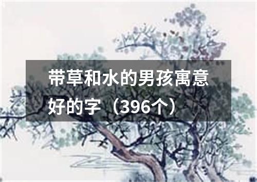 带草和水的男孩寓意好的字（396个）