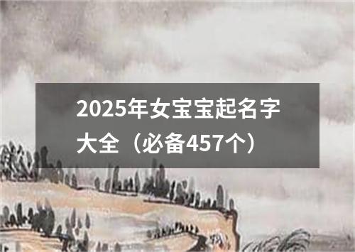 2025年女宝宝起名字大全（必备457个）