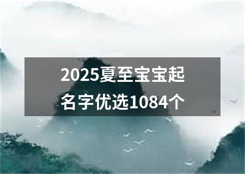 2025夏至宝宝起名字优选1084个