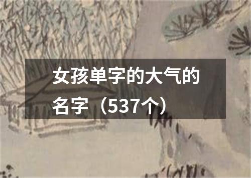 女孩单字的大气的名字（537个）