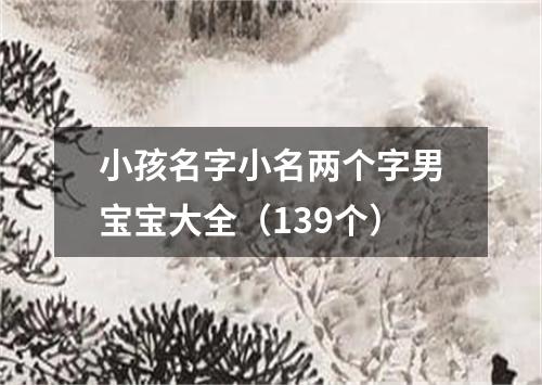 小孩名字小名两个字男宝宝大全（139个）