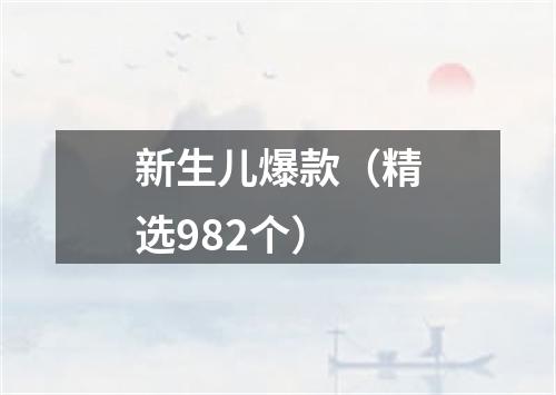 新生儿爆款（精选982个）