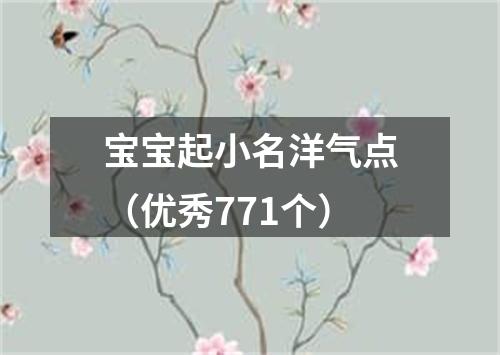 宝宝起小名洋气点（优秀771个）