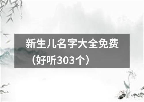 新生儿名字大全免费（好听303个）