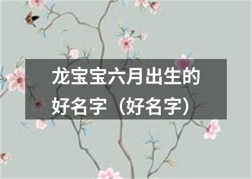 龙宝宝六月出生的好名字（好名字）