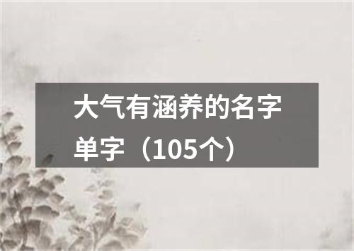 大气有涵养的名字单字（105个）