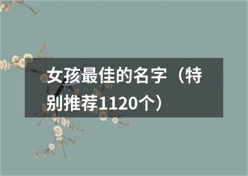 女孩最佳的名字（特别推荐1120个）