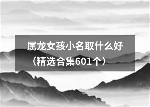 属龙女孩小名取什么好（精选合集601个）