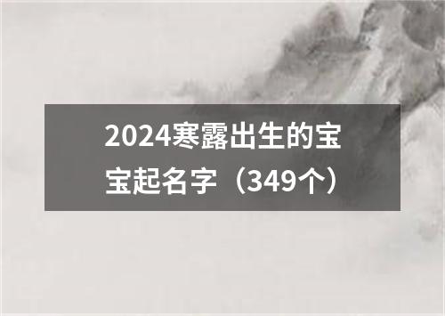 2024寒露出生的宝宝起名字（349个）