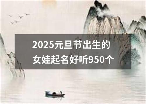 2025元旦节出生的女娃起名好听950个