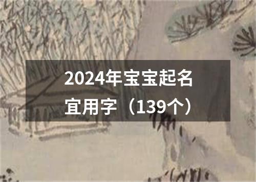 2024年宝宝起名宜用字（139个）