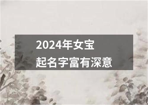 2024年女宝起名字富有深意