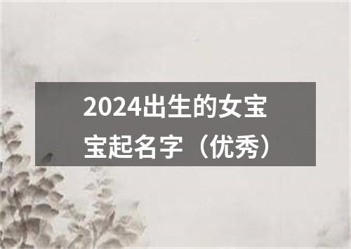 2024出生的女宝宝起名字（优秀）