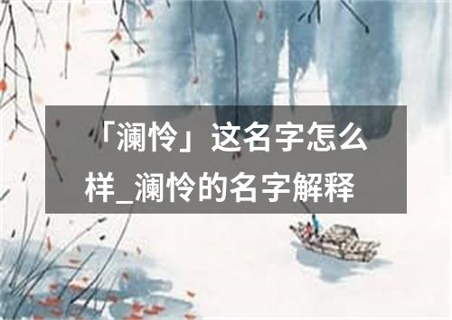 「澜怜」这名字怎么样_澜怜的名字解释