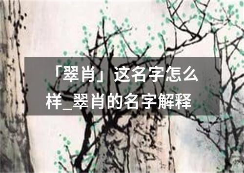 「翠肖」这名字怎么样_翠肖的名字解释