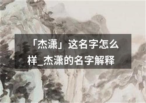 「杰潇」这名字怎么样_杰潇的名字解释