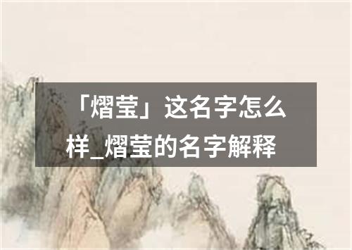 「熠莹」这名字怎么样_熠莹的名字解释