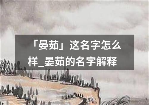 「晏茹」这名字怎么样_晏茹的名字解释